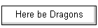 Here be Dragons